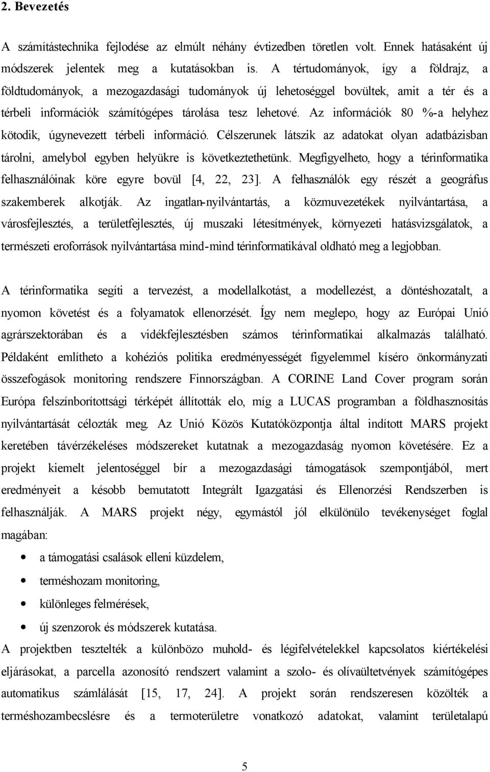 Az információk 80 %-a helyhez kötodik, úgynevezett térbeli információ. Célszerunek látszik az adatokat olyan adatbázisban tárolni, amelybol egyben helyükre is következtethetünk.