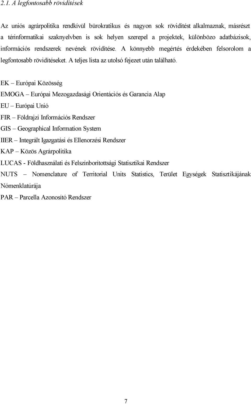 EK Európai Közösség EMOGA Európai Mezogazdasági Orientációs és Garancia Alap EU Európai Unió FIR Földrajzi Információs Rendszer GIS Geographical Information System IIER Integrált Igazgatási és