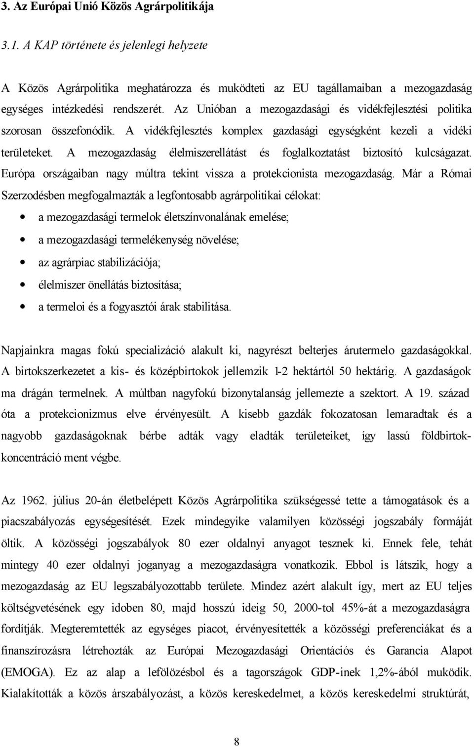 A mezogazdaság élelmiszerellátást és foglalkoztatást biztosító kulcságazat. Európa országaiban nagy múltra tekint vissza a protekcionista mezogazdaság.