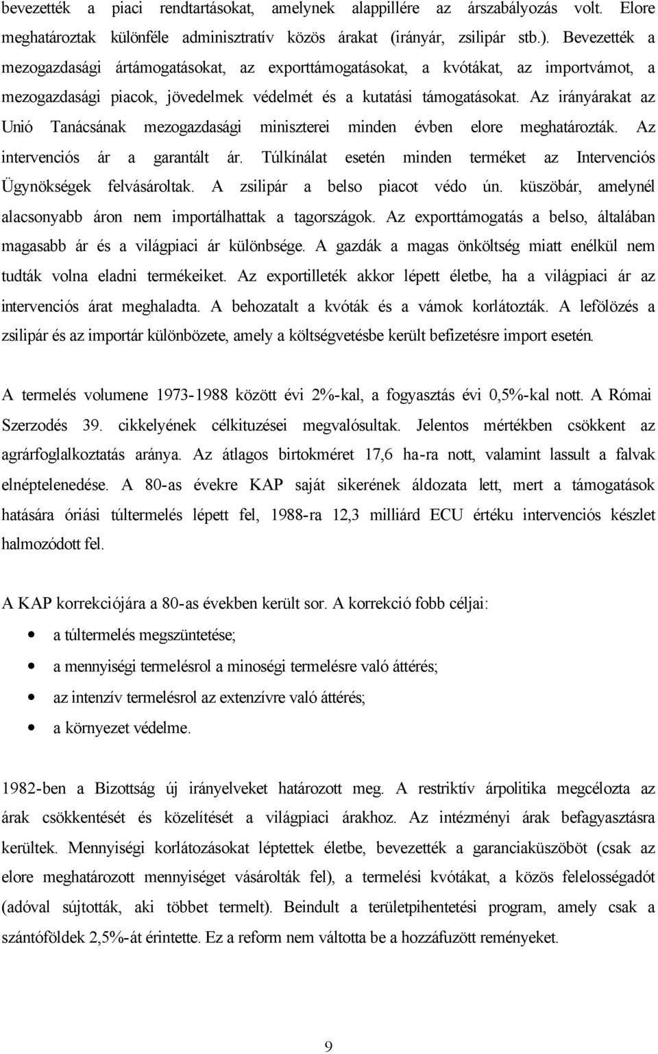 Az irányárakat az Unió Tanácsának mezogazdasági miniszterei minden évben elore meghatározták. Az intervenciós ár a garantált ár.