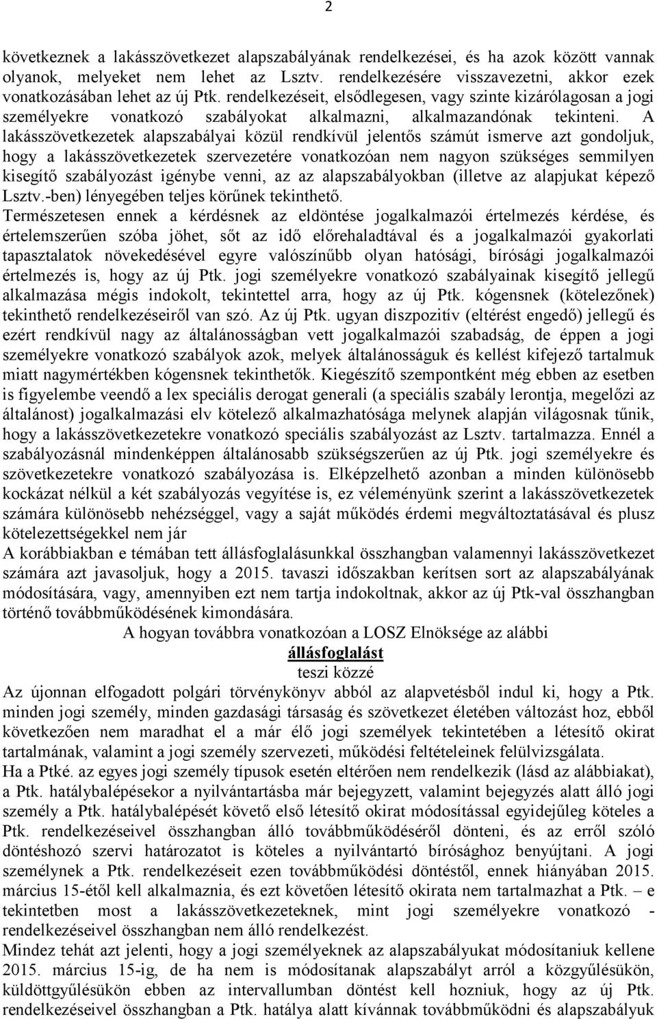 A lakásszövetkezetek alapszabályai közül rendkívül jelentős számút ismerve azt gondoljuk, hogy a lakásszövetkezetek szervezetére vonatkozóan nem nagyon szükséges semmilyen kisegítő szabályozást