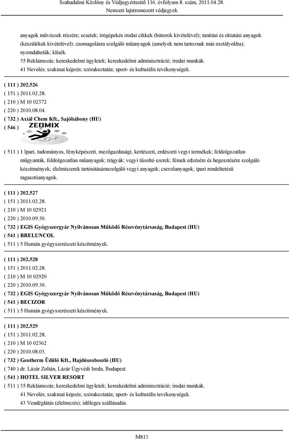 ( 111 ) 202.526 ( 151 ) 2011.02.28. ( 210 ) M 10 02372 ( 220 ) 2010.08.04. ( 732 ) Axiál Chem Kft.