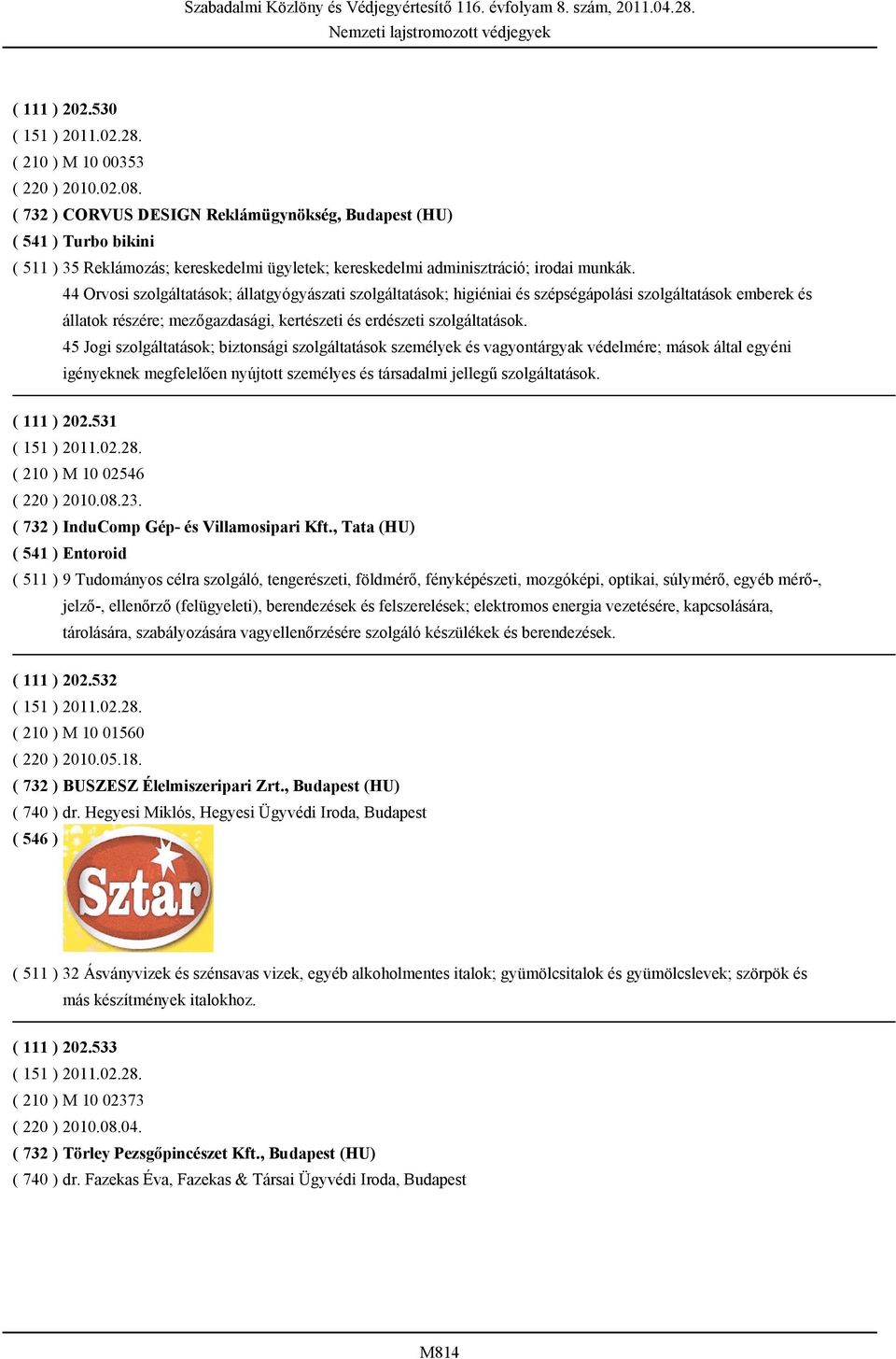 44 Orvosi szolgáltatások; állatgyógyászati szolgáltatások; higiéniai és szépségápolási szolgáltatások emberek és állatok részére; mezőgazdasági, kertészeti és erdészeti szolgáltatások.