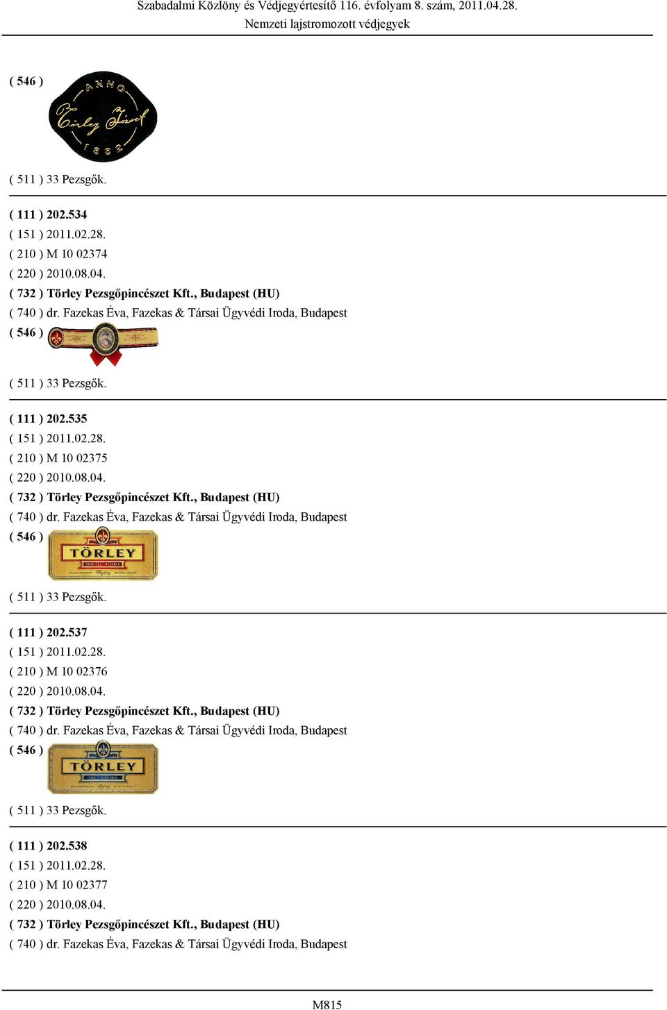 , Budapest (HU) ( 740 ) dr. Fazekas Éva, Fazekas & Társai Ügyvédi Iroda, Budapest ( 511 ) 33 Pezsgők. ( 111 ) 202.537 ( 151 ) 2011.02.28. ( 210 ) M 10 02376 ( 220 ) 2010.08.04.