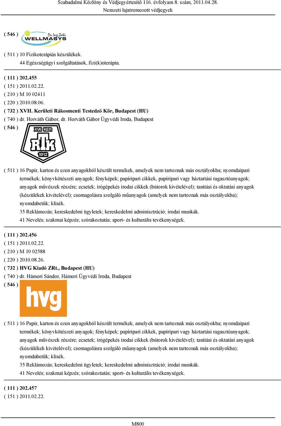 Horváth Gábor Ügyvédi Iroda, Budapest ( 511 ) 16 Papír, karton és ezen anyagokból készült termékek, amelyek nem tartoznak más osztályokba; nyomdaipari termékek; könyvkötészeti anyagok; fényképek;