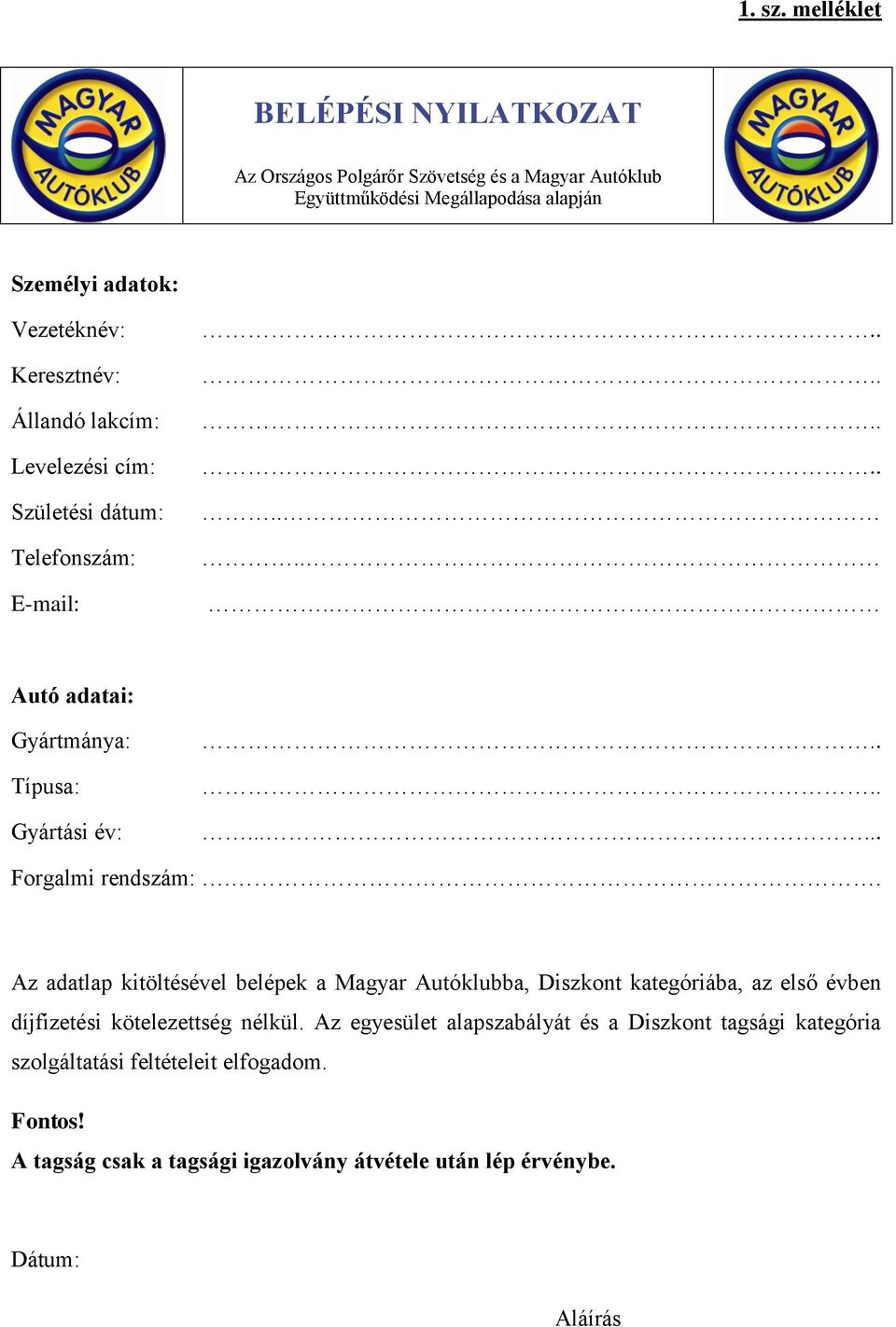 Keresztnév: Állandó lakcím: Levelezési cím: Születési dátum: Telefonszám: E-mail:..... Autó adatai: Gyártmánya: Típusa: Gyártási év:...... Forgalmi rendszám:.