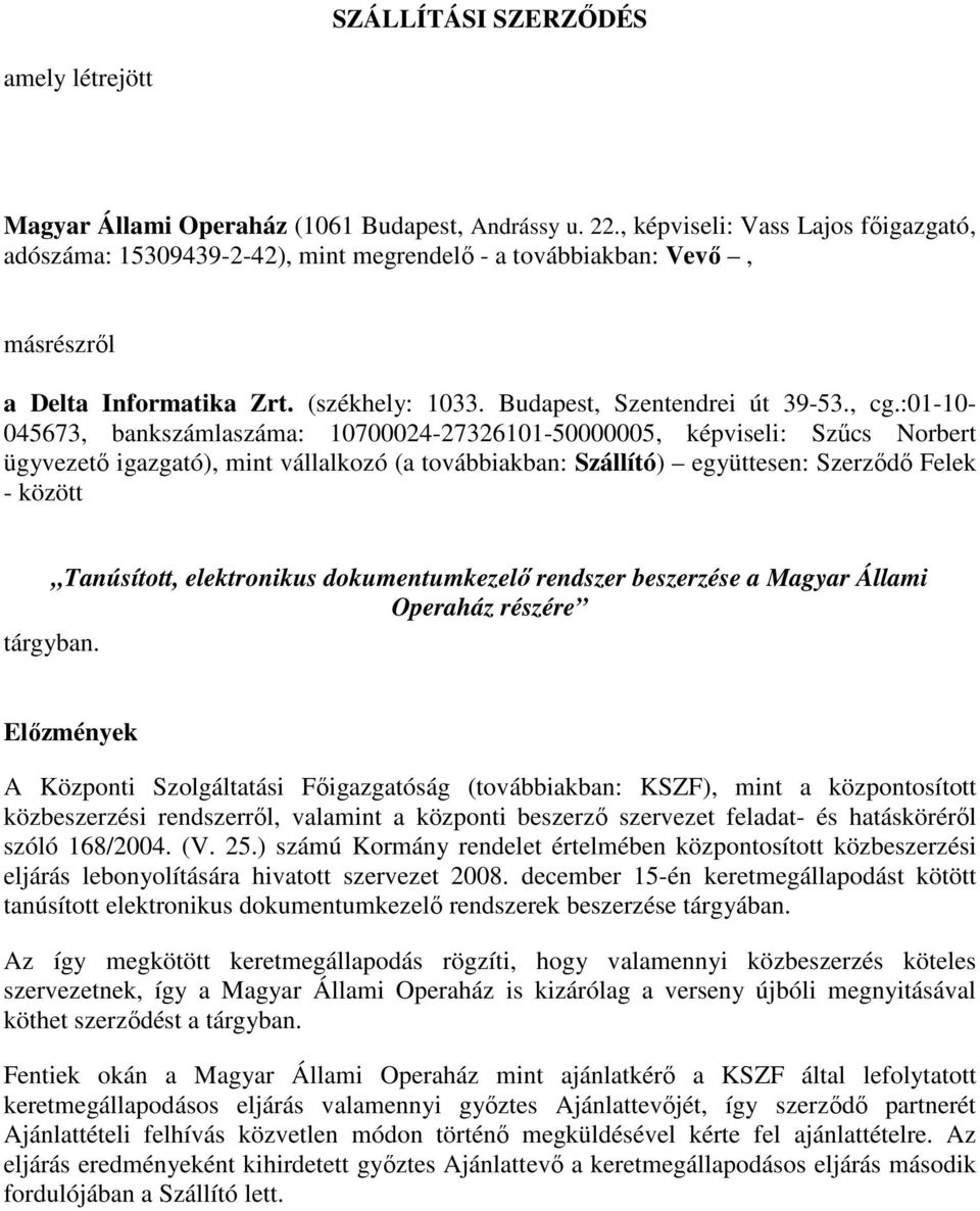 :01-10- 045673, bankszámlaszáma: 10700024-27326101-50000005, képviseli: Szőcs Norbert ügyvezetı igazgató), mint vállalkozó (a továbbiakban: Szállító) együttesen: Szerzıdı Felek - között Tanúsított,