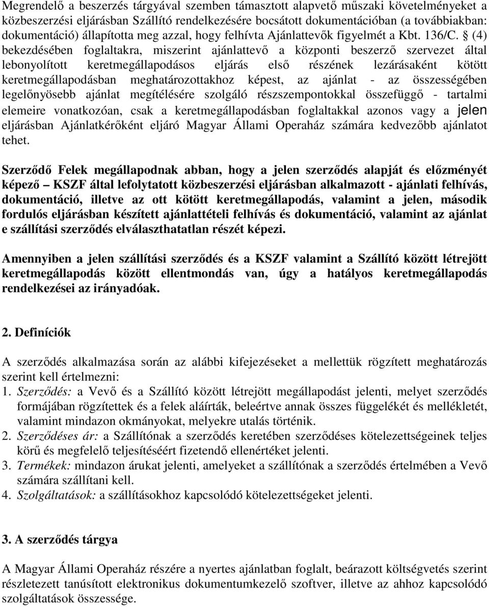 (4) bekezdésében foglaltakra, miszerint ajánlattevı a központi beszerzı szervezet által lebonyolított keretmegállapodásos eljárás elsı részének lezárásaként kötött keretmegállapodásban