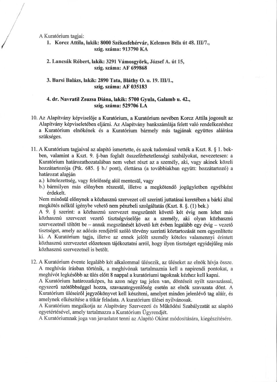 Az Alapitvany kepviseloje a Kuratorium, a Kuratdrium neveben Korcz Attila jogosult az Alapitvany kepviseleteben eljarni.