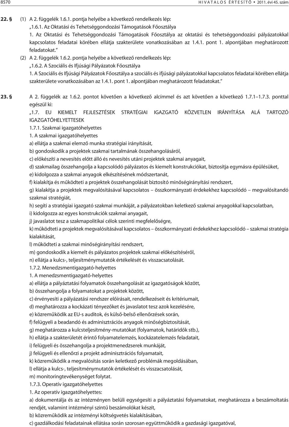 alpontjában meghatározott feladatokat. (2) A 2. függelék 1.6.2. pontja helyébe a következõ rendelkezés lép: 1.6.2. A Szociális és Ifjúsági Pályázatok Fõosztálya 1.