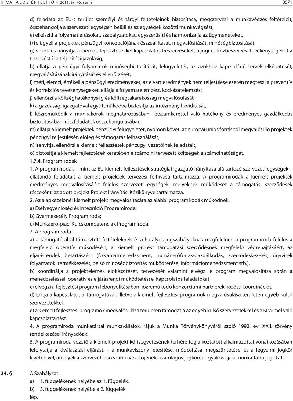 munkavégzést, e) elkészíti a folyamatleírásokat, szabályzatokat, egyszerûsíti és harmonizálja az ügymeneteket, f) felügyeli a projektek pénzügyi koncepciójának összeállítását, megvalósítását,