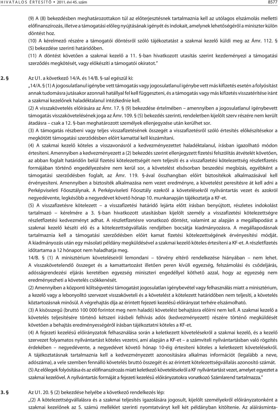 indokait, amelynek lehetõségérõl a miniszter külön döntést hoz. (10) A kérelmezõ részére a támogatói döntésrõl szóló tájékoztatást a szakmai kezelõ küldi meg az Ámr. 112.
