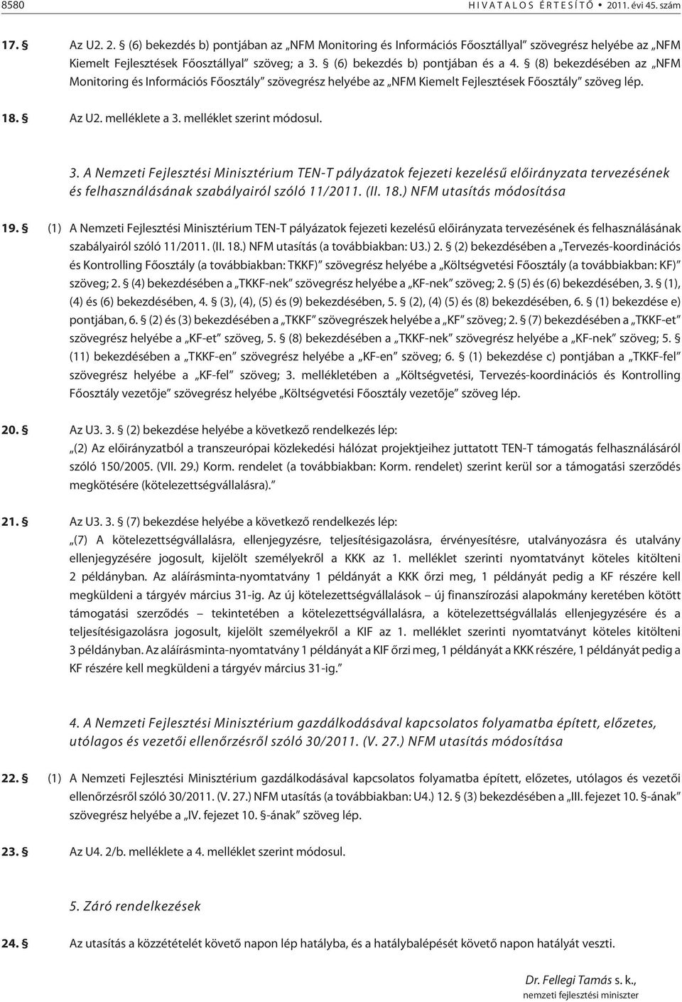 melléklet szerint módosul. 3. A Nemzeti Fejlesztési Minisztérium TEN-T pályázatok fejezeti kezelésû elõirányzata tervezésének és felhasználásának szabályairól szóló 11/2011. (II. 18.