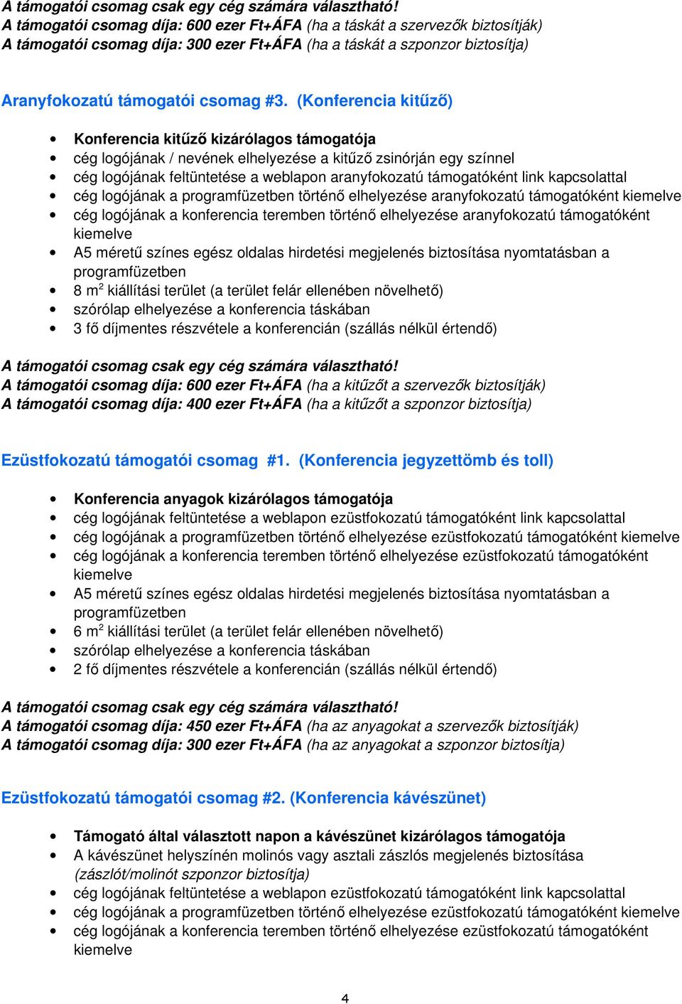 (Konferencia kitűző) Konferencia kitűző kizárólagos támogatója cég logójának / nevének elhelyezése a kitűző zsinórján egy színnel cég logójának feltüntetése a weblapon aranyfokozatú támogatóként link