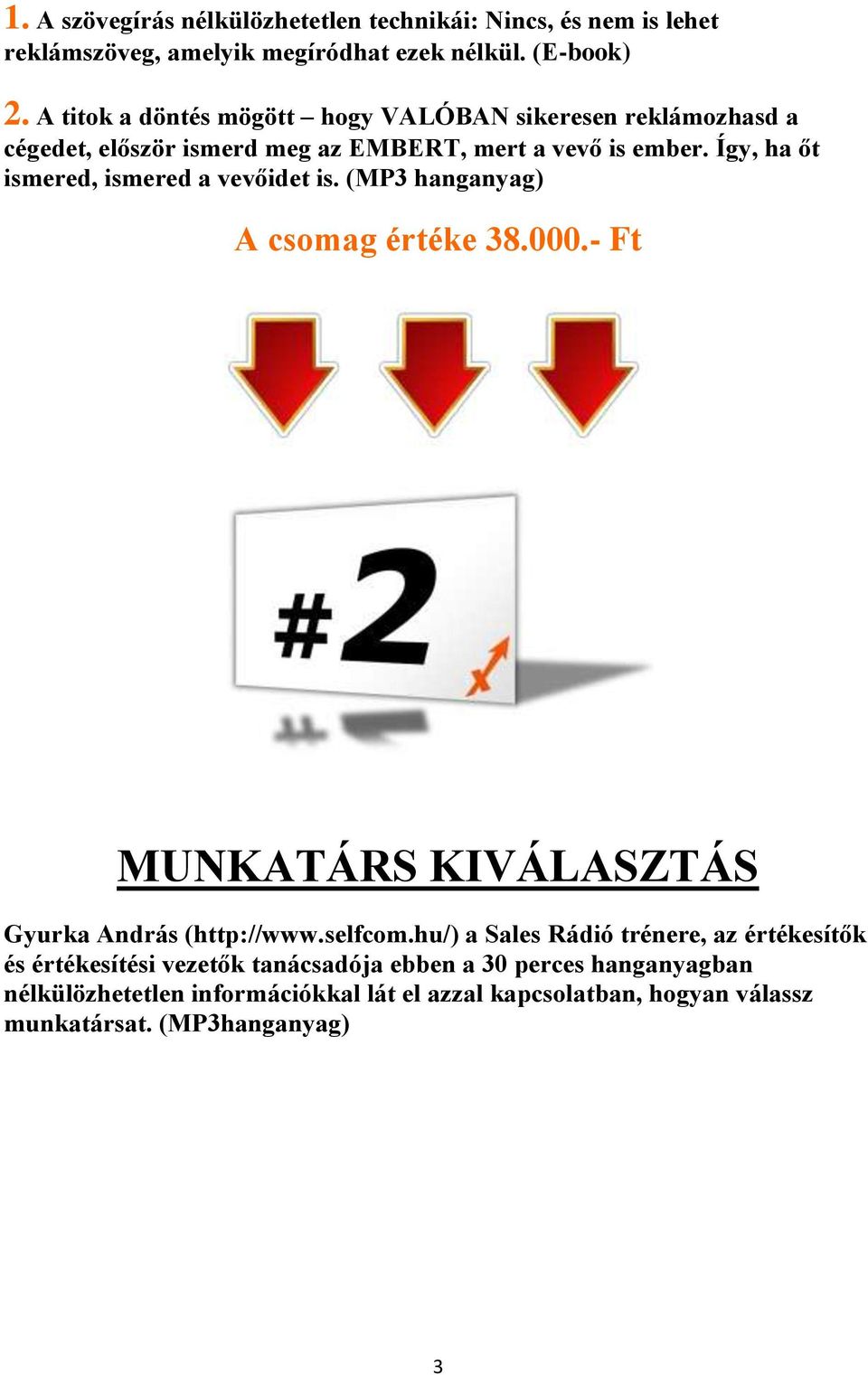 Így, ha őt ismered, ismered a vevőidet is. (MP3 hanganyag) A csomag értéke 38.000.- Ft MUNKATÁRS KIVÁLASZTÁS Gyurka András (http://www.selfcom.