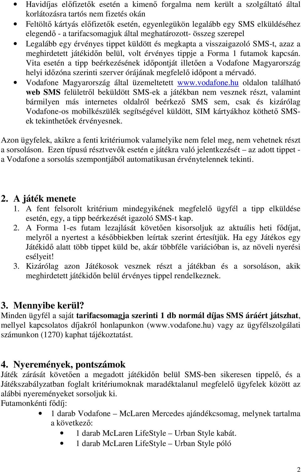 Forma 1 futamok kapcsán. Vita esetén a tipp beérkezésének idıpontját illetıen a Vodafone Magyarország helyi idızóna szerinti szerver órájának megfelelı idıpont a mérvadó.