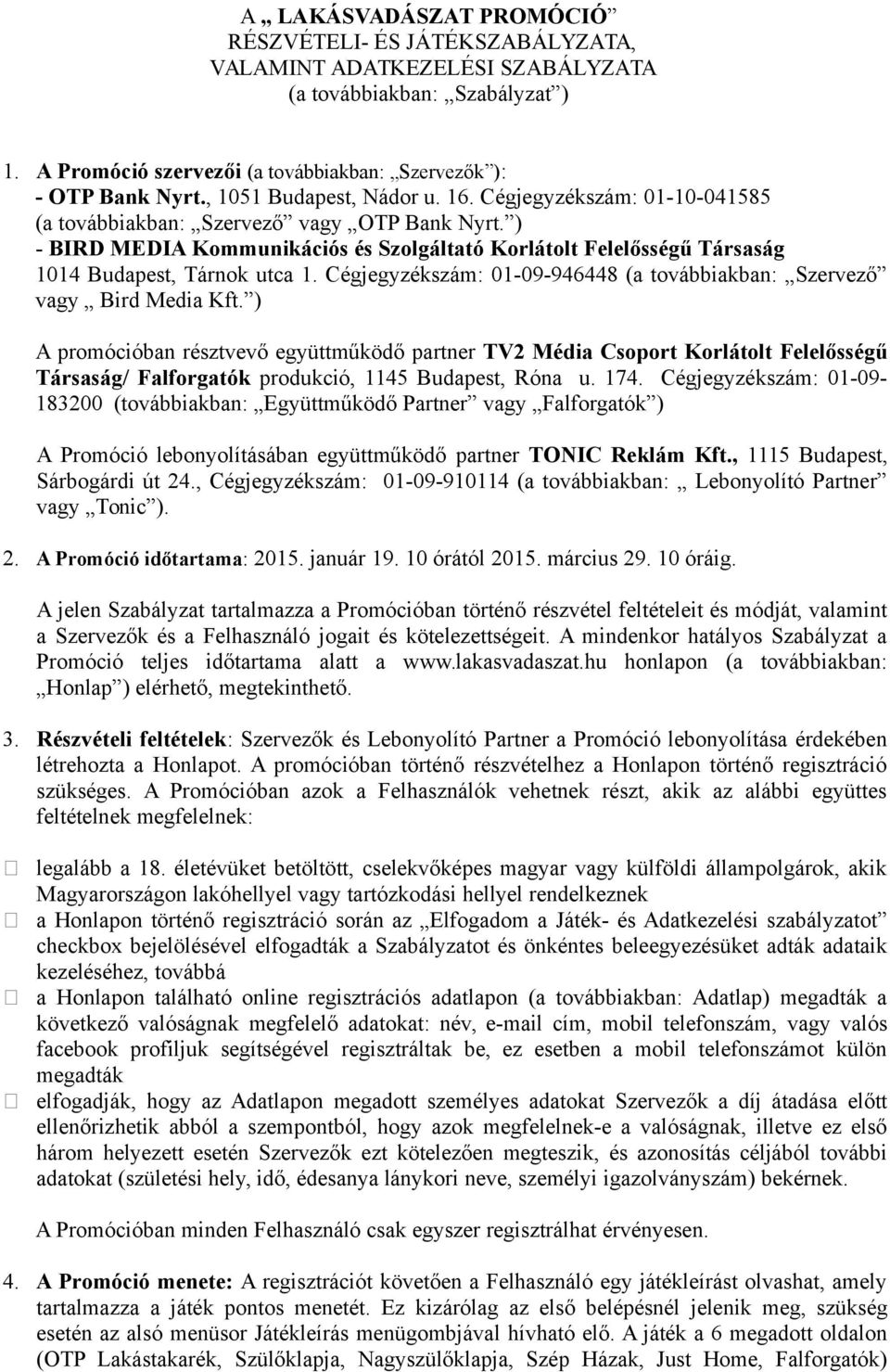 ) - BIRD MEDIA Kommunikációs és Szolgáltató Korlátolt Felelősségű Társaság 1014 Budapest, Tárnok utca 1. Cégjegyzékszám: 01-09-946448 (a továbbiakban: Szervező vagy Bird Media Kft.