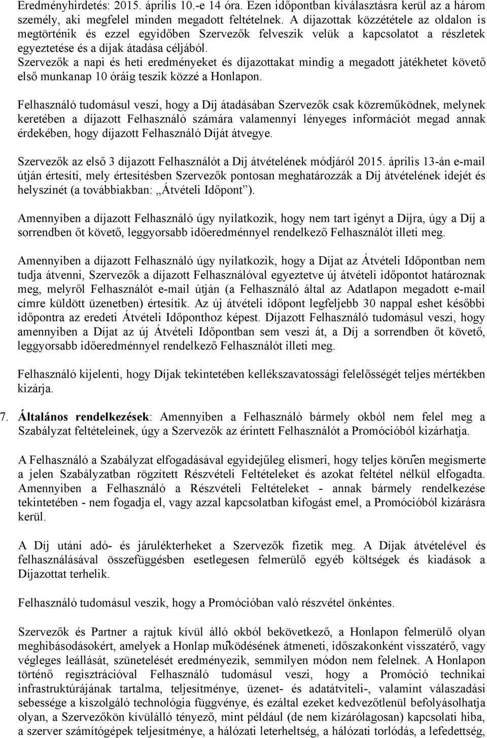 Szervezők a napi és heti eredményeket és díjazottakat mindig a megadott játékhetet követő első munkanap 10 óráig teszik közzé a Honlapon.