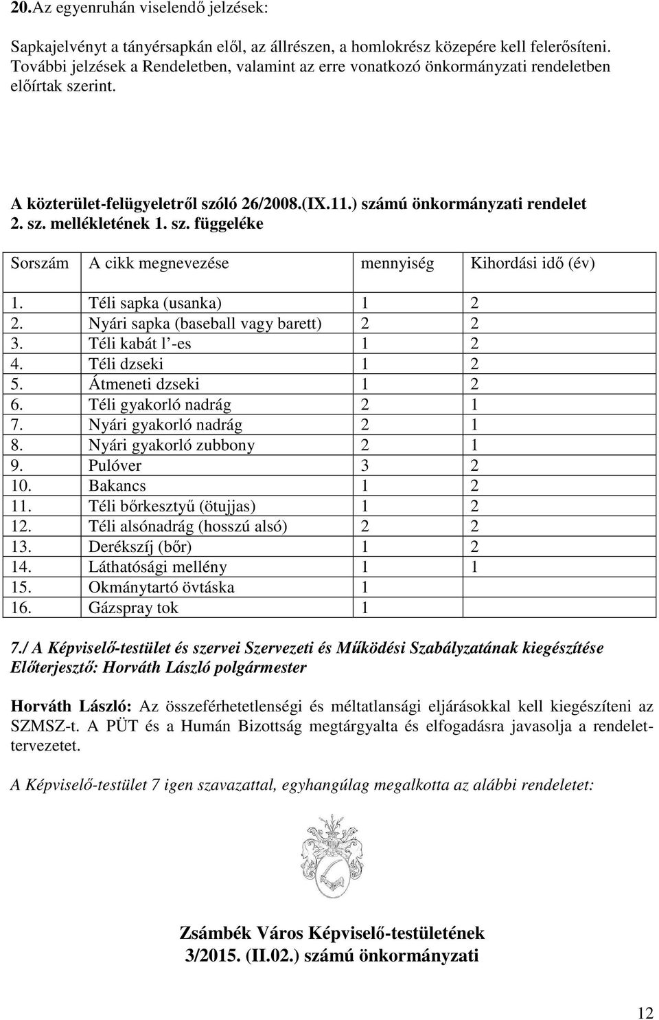 sz. függeléke Sorszám A cikk megnevezése mennyiség Kihordási idő (év) 1. Téli sapka (usanka) 1 2 2. Nyári sapka (baseball vagy barett) 2 2 3. Téli kabát l -es 1 2 4. Téli dzseki 1 2 5.