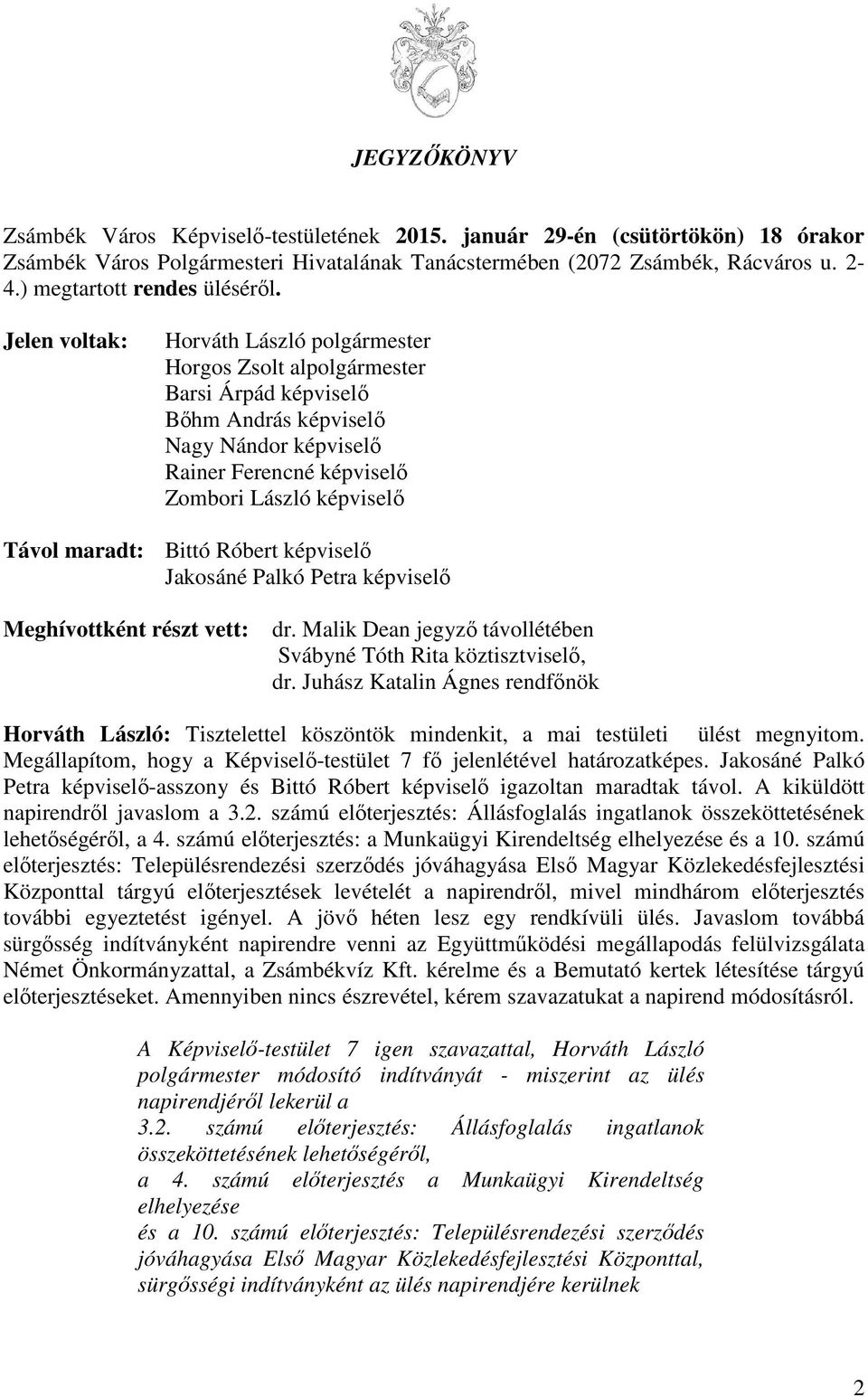 Jelen voltak: Horváth László polgármester Horgos Zsolt alpolgármester Barsi Árpád képviselő Bőhm András képviselő Nagy Nándor képviselő Rainer Ferencné képviselő Zombori László képviselő Távol