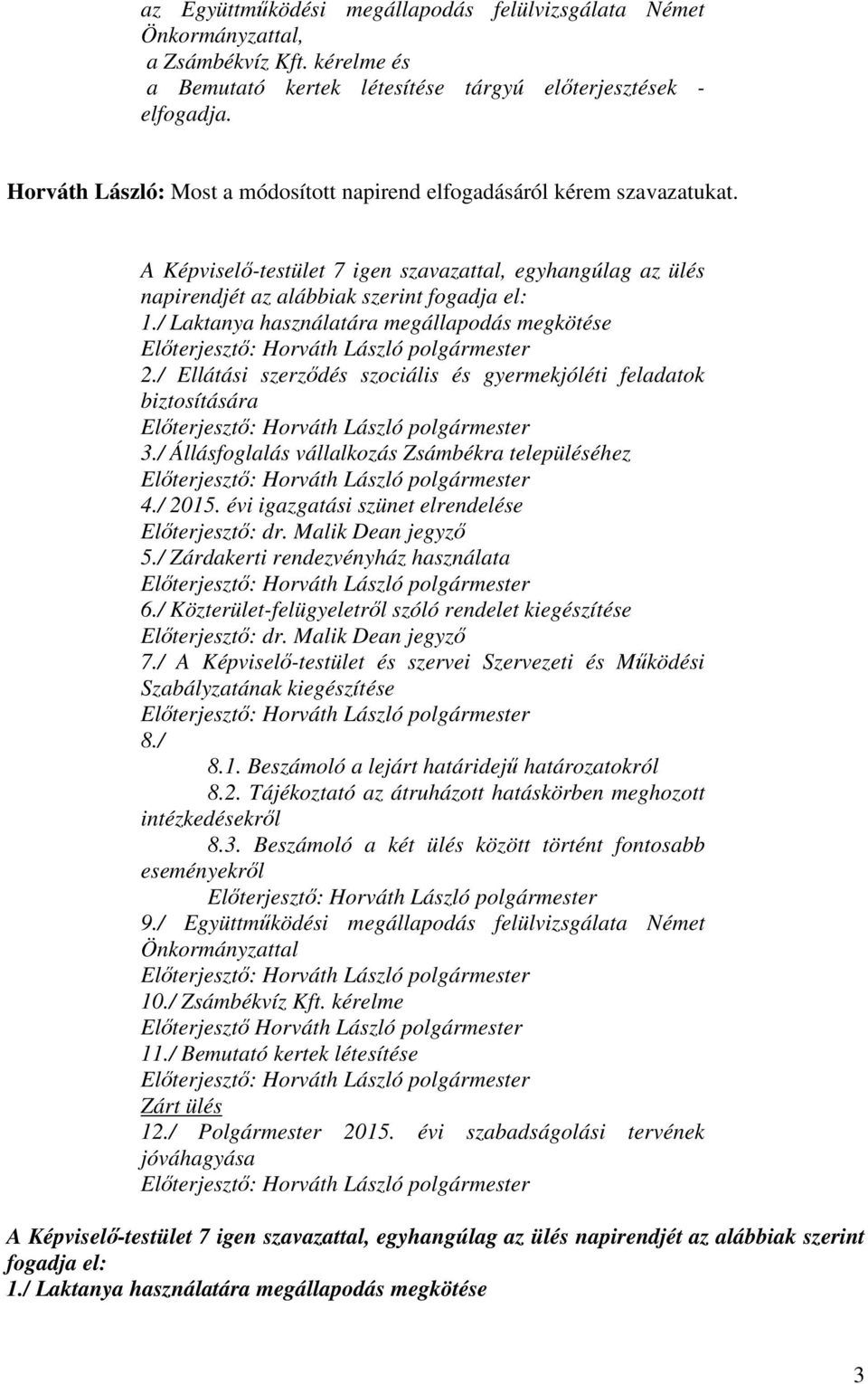 / Laktanya használatára megállapodás megkötése 2./ Ellátási szerződés szociális és gyermekjóléti feladatok biztosítására 3./ Állásfoglalás vállalkozás Zsámbékra településéhez 4./ 2015.