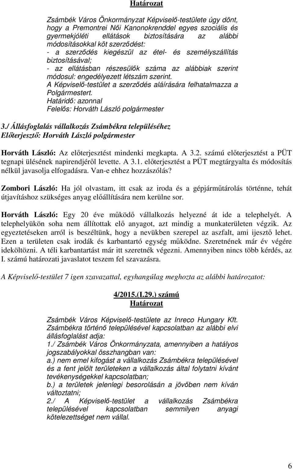 A Képviselő-testület a szerződés aláírására felhatalmazza a Polgármestert. Határidő: azonnal Felelős: Horváth László polgármester 3.