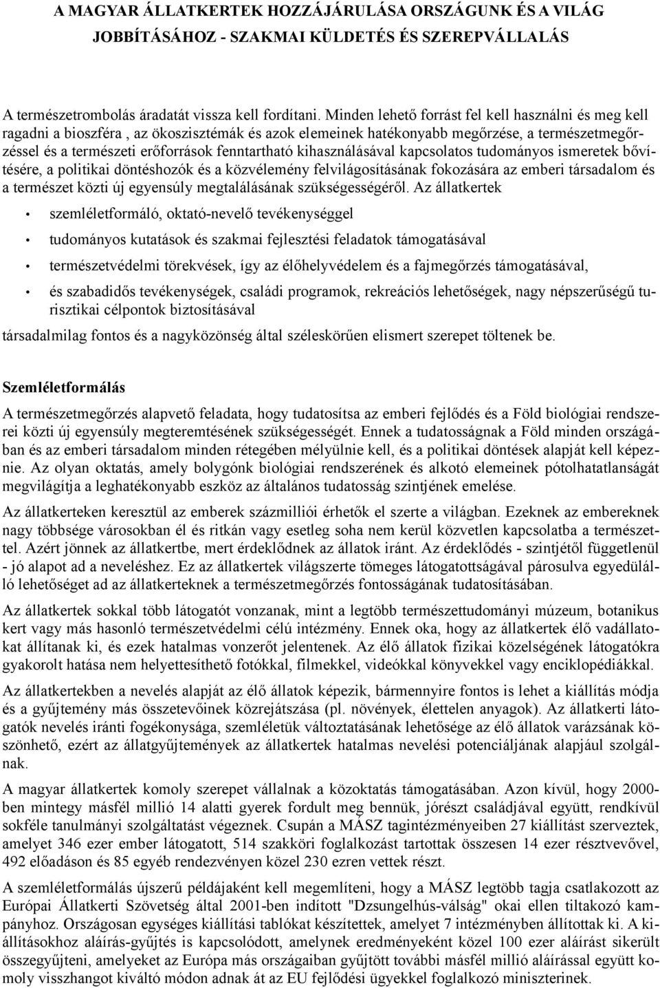 kihasználásával kapcsolatos tudományos ismeretek bővítésére, a politikai döntéshozók és a közvélemény felvilágosításának fokozására az emberi társadalom és a természet közti új egyensúly