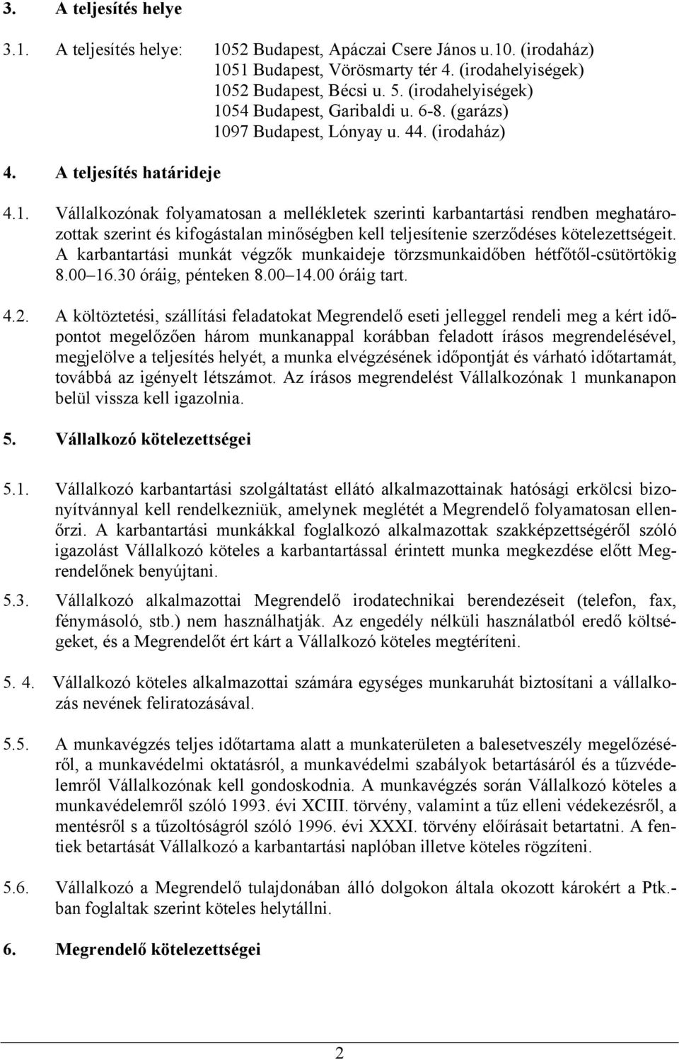 A karbantartási munkát végzők munkaideje törzsmunkaidőben hétfőtől-csütörtökig 8.00 16.30 óráig, pénteken 8.00 14.00 óráig tart. 4.2.