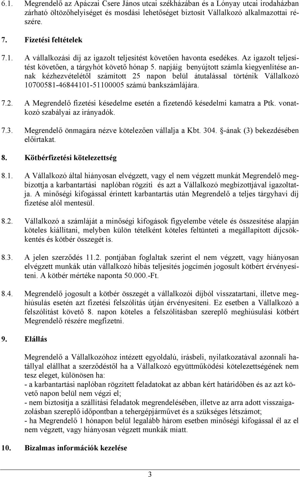 napjáig benyújtott számla kiegyenlítése annak kézhezvételétől számított 25 napon belül átutalással történik Vállalkozó 10700581-46844101-51100005 számú bankszámlájára. 7.2. A Megrendelő fizetési késedelme esetén a fizetendő késedelmi kamatra a Ptk.