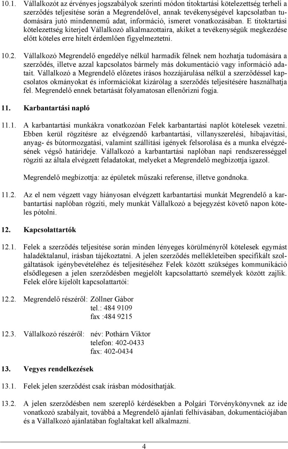 E titoktartási kötelezettség kiterjed Vállalkozó alkalmazottaira, akiket a tevékenységük megkezdése előtt köteles erre hitelt érdemlően figyelmeztetni. 10.2.