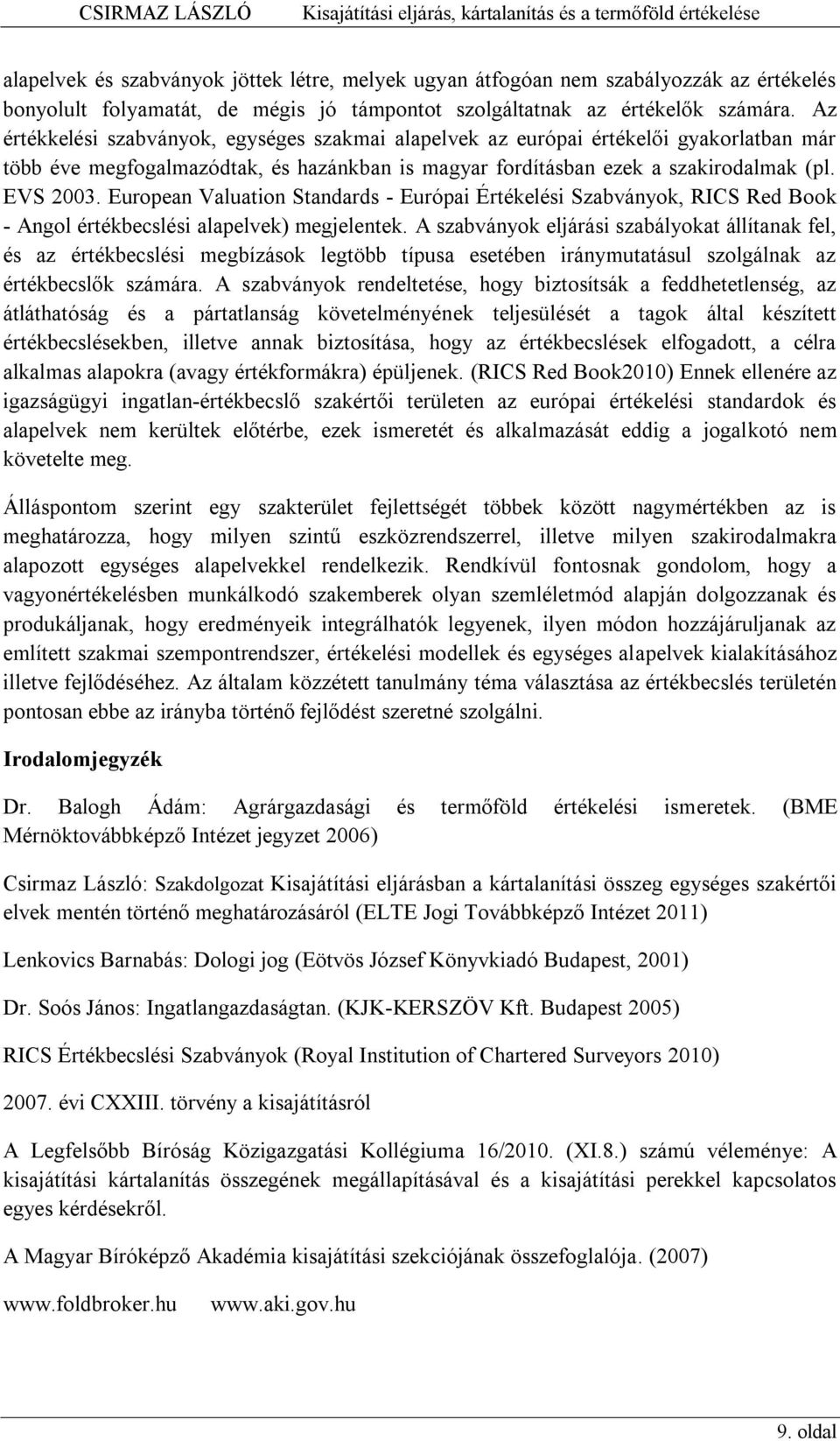 European Valuation Standards - Európai Értékelési Szabványok, RICS Red Book - Angol értékbecslési alapelvek) megjelentek.