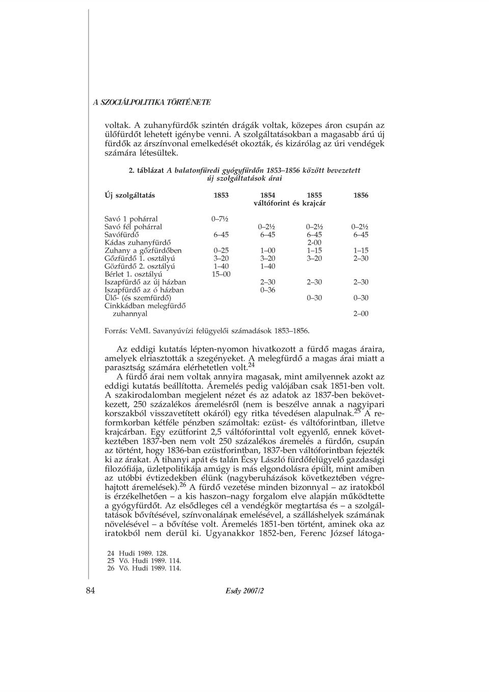 táblázat A balatonfüredi gyógyfürdõn 1853 1856 között bevezetett új szolgáltatások árai Új szolgáltatás 1853 1854 1855 1856 váltóforint és krajcár Savó 1 pohárral 0 7½ Savó fél pohárral 0 2½ 0 2½ 0