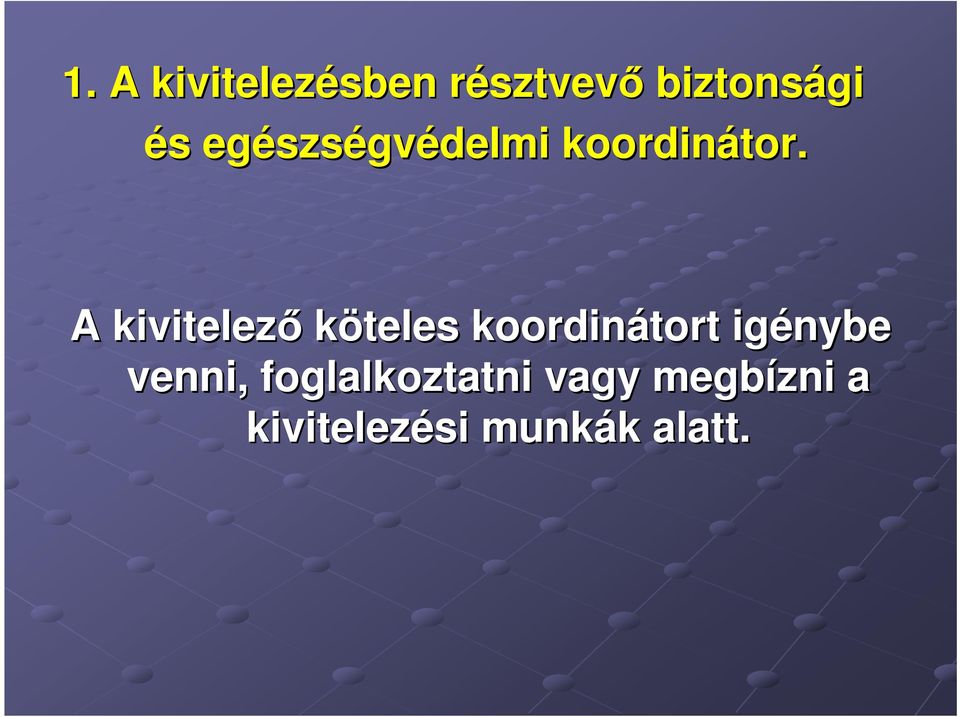 A kivitelezı köteles koordinátort igénybe venni,