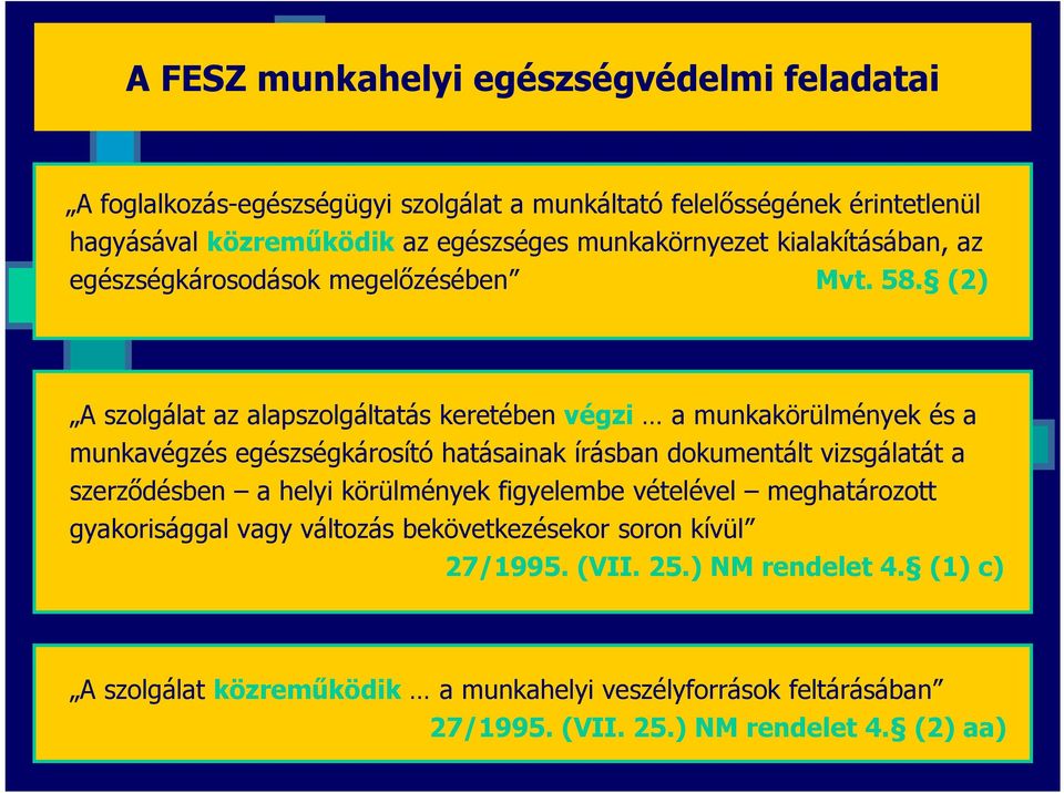 (2) A szolgálat az alapszolgáltatás keretében végzi a munkakörülmények és a munkavégzés egészségkárosító hatásainak írásban dokumentált vizsgálatát a szerződésben a