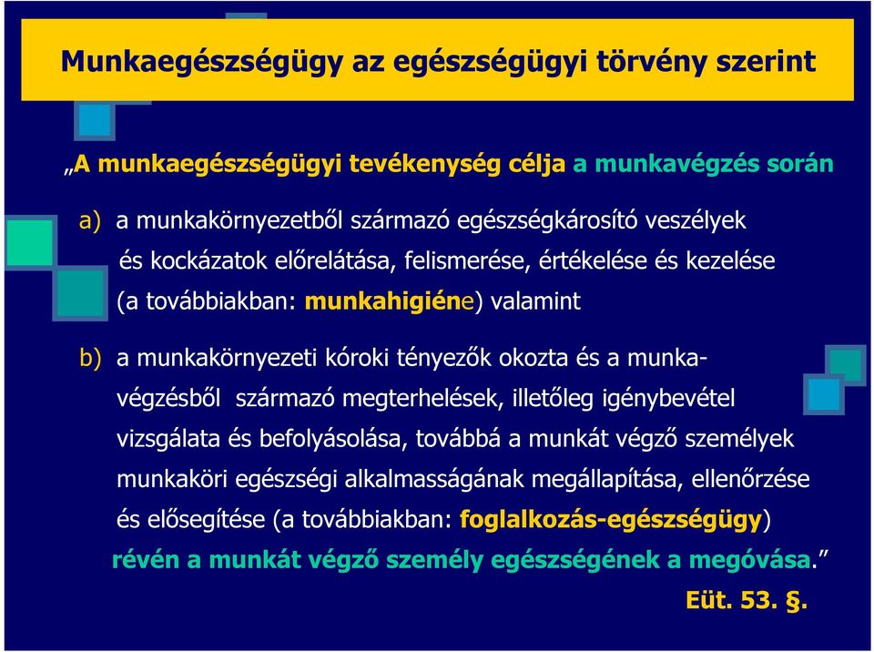 és a munkavégzésből származó megterhelések, illetőleg igénybevétel vizsgálata és befolyásolása, továbbá a munkát végző személyek munkaköri egészségi