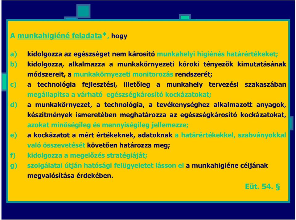 technológia, a tevékenységhez alkalmazott anyagok, készítmények ismeretében meghatározza az egészségkárosító kockázatokat, azokat minőségileg és mennyiségileg jellemezze; e) a kockázatot a mért