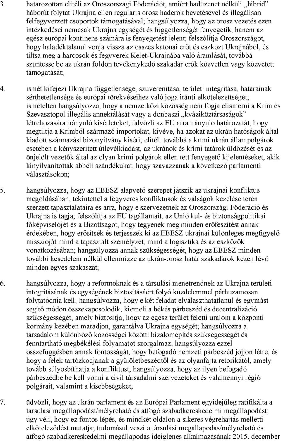 Oroszországot, hogy haladéktalanul vonja vissza az összes katonai erőt és eszközt Ukrajnából, és tiltsa meg a harcosok és fegyverek Kelet-Ukrajnába való áramlását, továbbá szüntesse be az ukrán