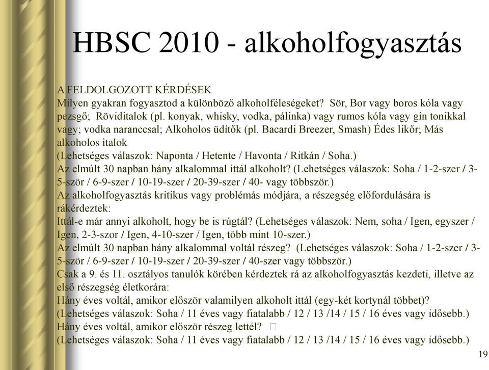 Bacardi Breezer, Smash) Édes likőr; Más alkoholos italok (Lehetséges válaszok: Naponta / Hetente / Havonta / Ritkán / Soha.) Az elmúlt 30 napban hány alkalommal ittál alkoholt?