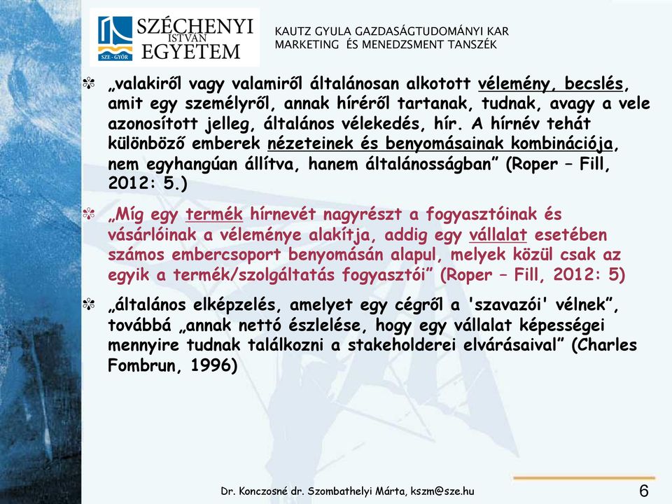 ) Míg egy termék hírnevét nagyrészt a fogyasztóinak és vásárlóinak a véleménye alakítja, addig egy vállalat esetében számos embercsoport benyomásán alapul, melyek közül csak az egyik a