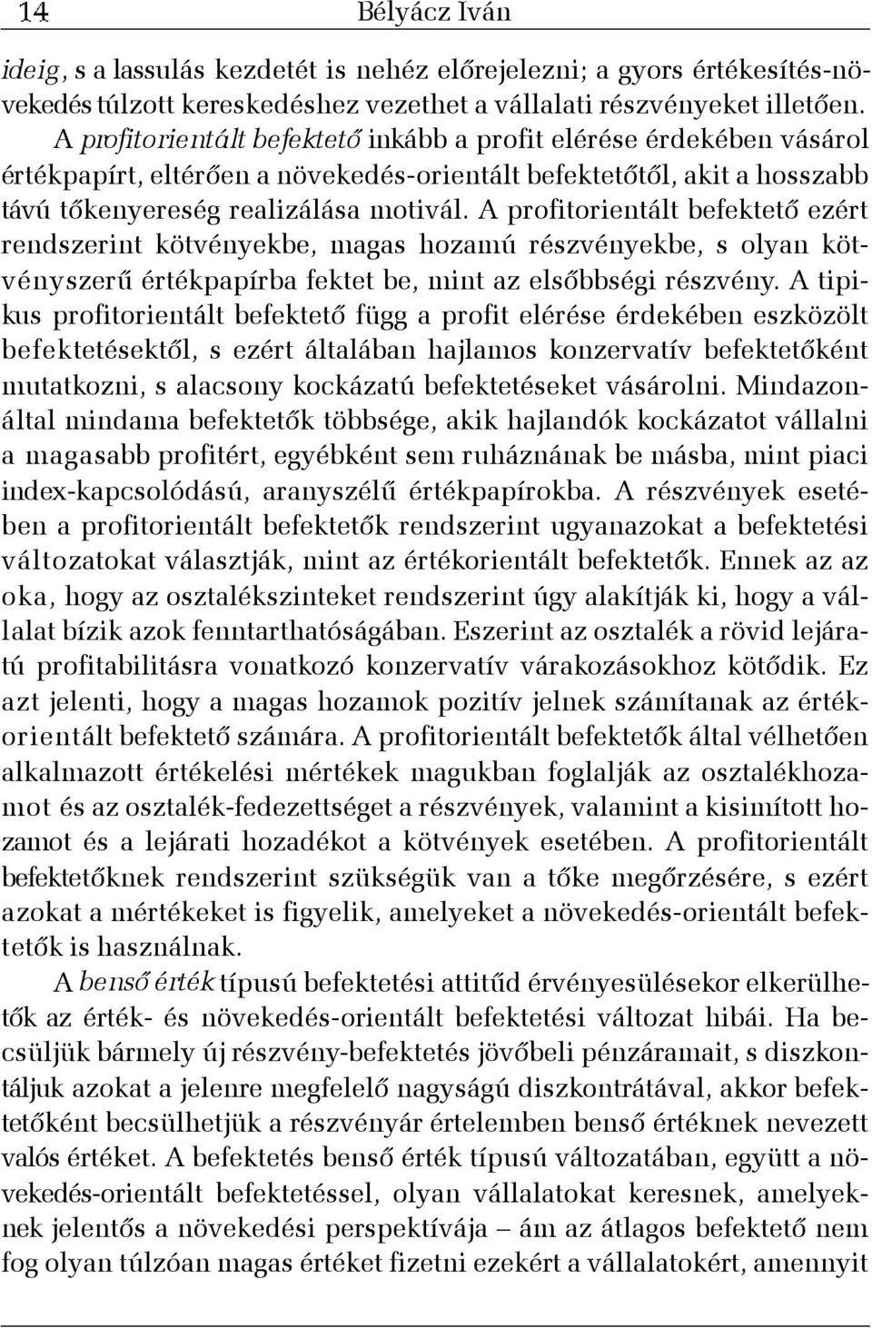 A profitorientált befektetõ ezért rendszerint kötvényekbe, magas hozamú részvényekbe, s olyan kötvényszerû értékpapírba fektet be, mint az elsõbbségi részvény.