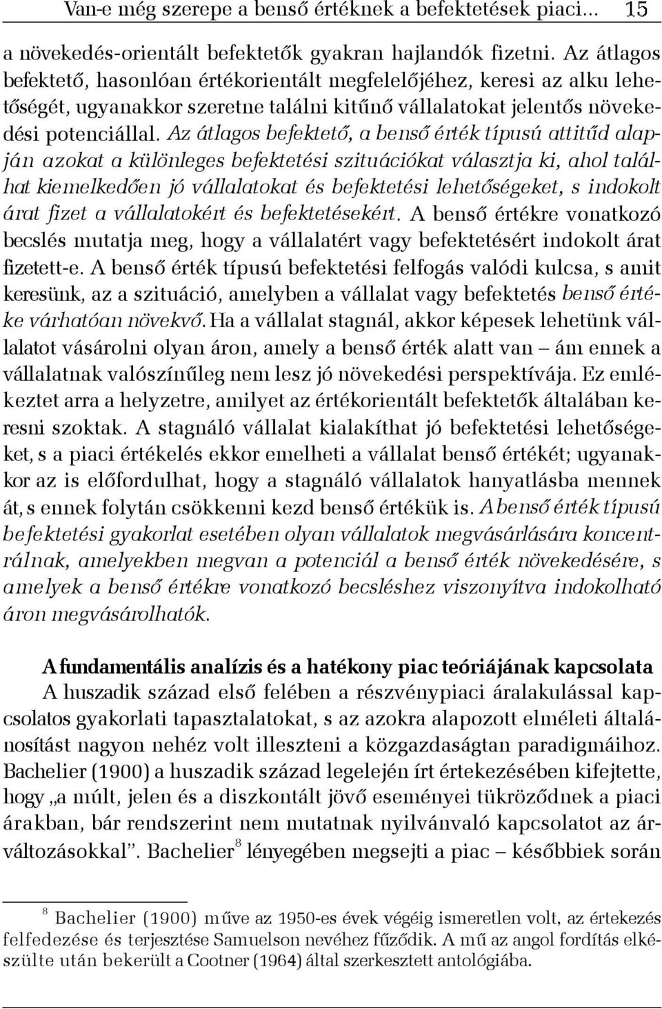 Az átlagos befektetõ, a bensõ érték típusú attitûd alapján azokat a különleges befektetési szituációkat választja ki, ahol találhat kiemelkedõen jó vállalatokat és befektetési lehetõségeket, s