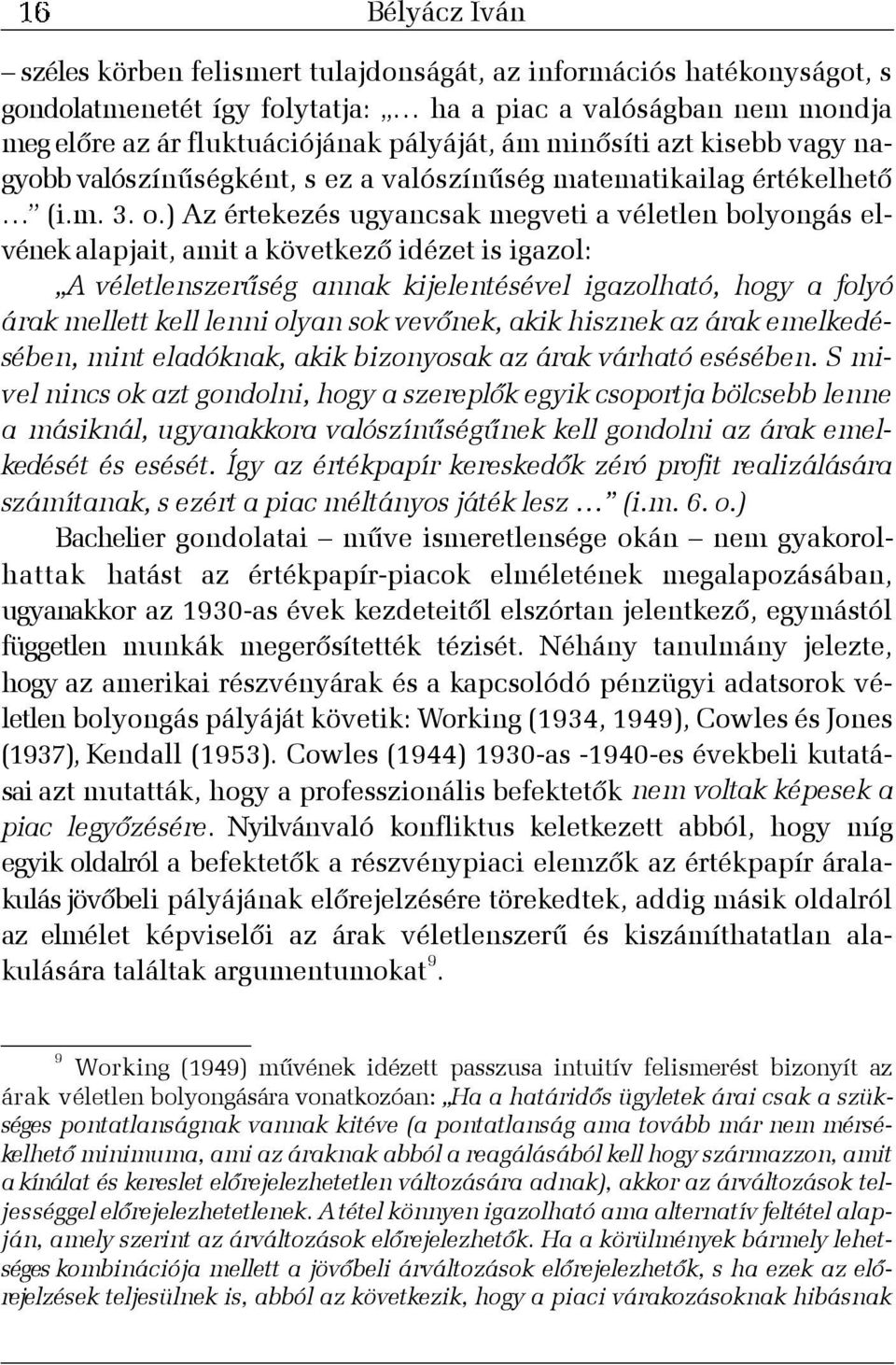 ) Az értekezés ugyancsak megveti a véletlen bolyongás elvének alapjait, amit a következõ idézet is igazol: A véletlenszerûség annak kijelentésével igazolható, hogy a folyó árak mellett kell lenni