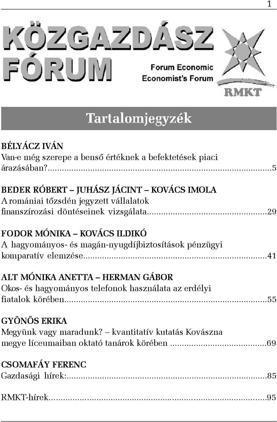 ..29 FODOR MÓNIKA KOVÁCS ILDIKÓ A hagyományos- és magán-nyugdíjbiztosítások pénzügyi komparatív elemzése.