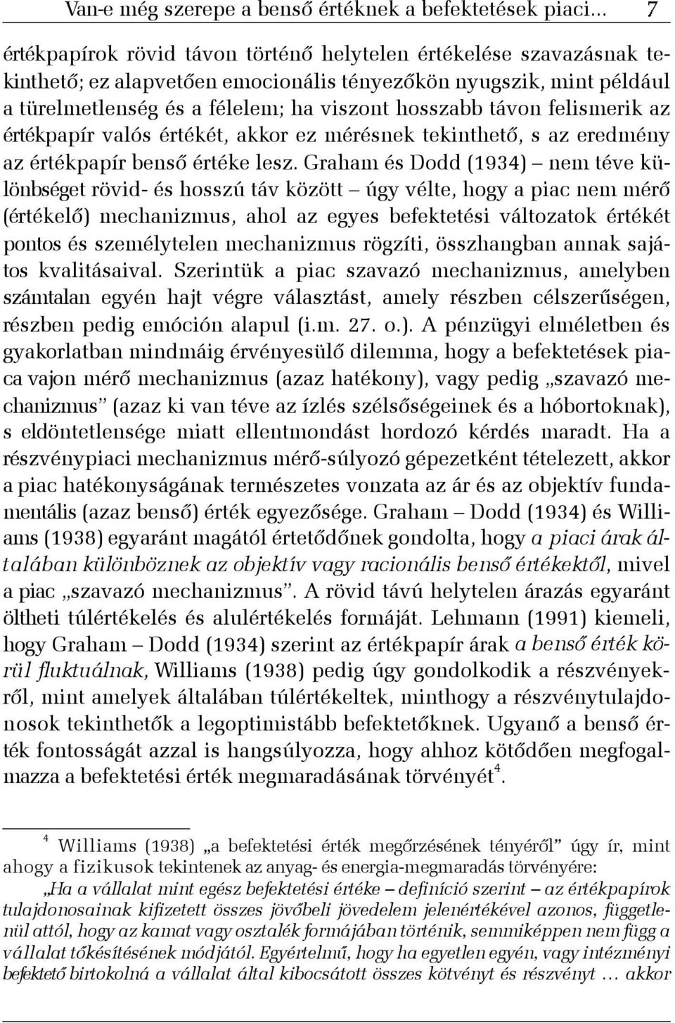felismerik az értékpapír valós értékét, akkor ez mérésnek tekinthetõ, s az eredmény az értékpapír bensõ értéke lesz.