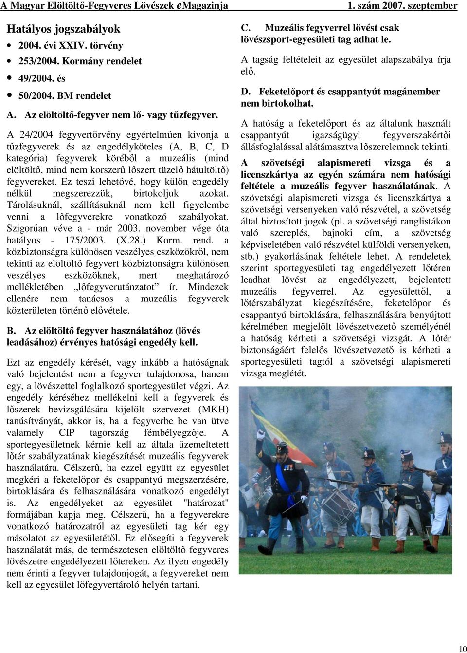 fegyvereket. Ez teszi lehetővé, hogy külön engedély nélkül megszerezzük, birtokoljuk azokat. Tárolásuknál, szállításuknál nem kell figyelembe venni a lőfegyverekre vonatkozó szabályokat.