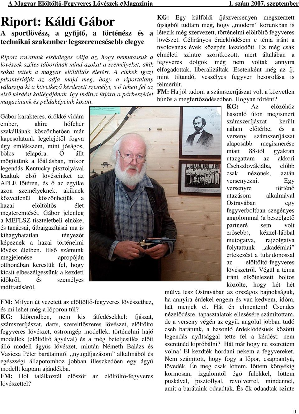 A cikkek igazi pikantériáját az adja majd meg, hogy a riportalany választja ki a következő kérdezett személyt, s ő teheti fel az első kérdést kollégájának, így indítva útjára a párbeszédet magazinunk