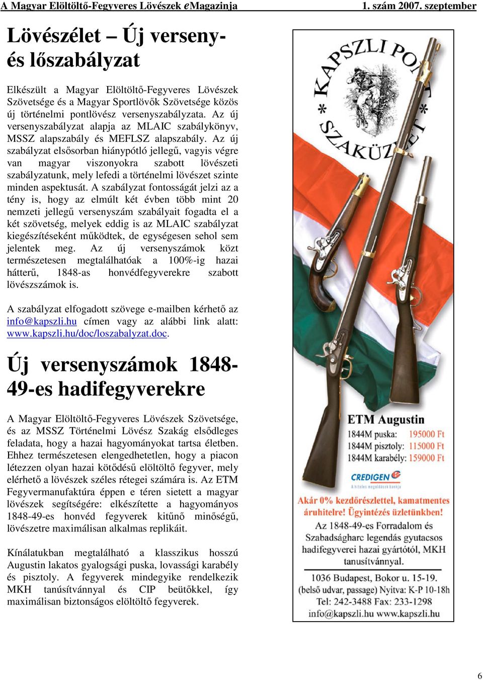 Az új szabályzat elsősorban hiánypótló jellegű, vagyis végre van magyar viszonyokra szabott lövészeti szabályzatunk, mely lefedi a történelmi lövészet szinte minden aspektusát.