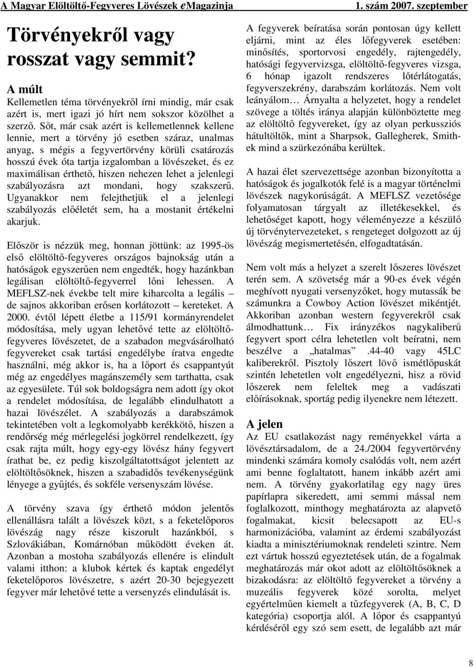 maximálisan érthető, hiszen nehezen lehet a jelenlegi szabályozásra azt mondani, hogy szakszerű. Ugyanakkor nem felejthetjük el a jelenlegi szabályozás előéletét sem, ha a mostanit értékelni akarjuk.