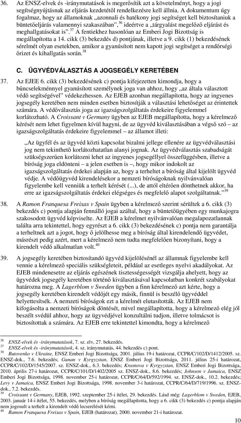 meghallgatásokat is. 37 A fentiekhez hasonlóan az Emberi Jogi Bizottság is megállapította a 14. cikk (3) bekezdés d) pontjának, illetve a 9.