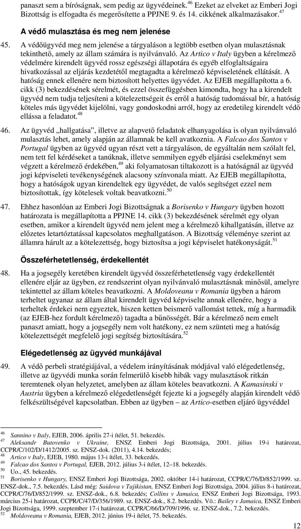 Az Artico v Italy ügyben a kérelmező védelmére kirendelt ügyvéd rossz egészségi állapotára és egyéb elfoglaltságaira hivatkozással az eljárás kezdetétől megtagadta a kérelmező képviseletének